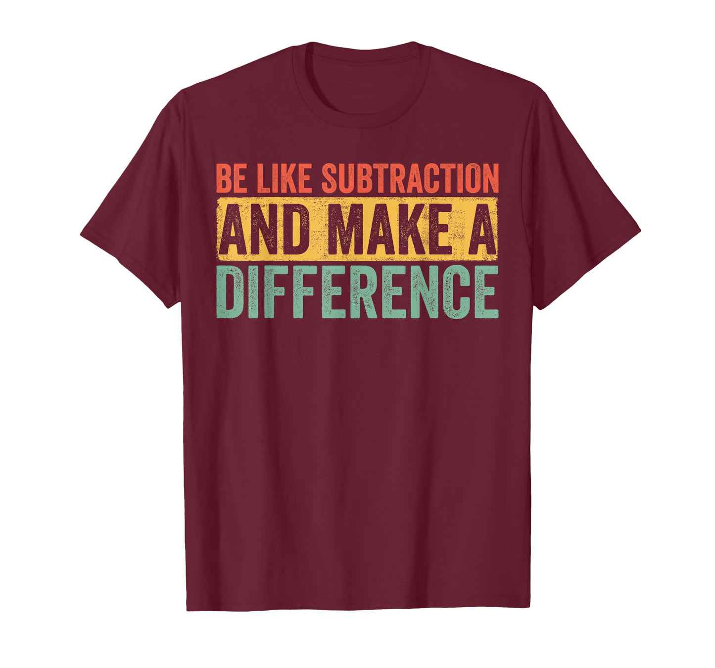Be Like Subtraction and Make a Difference Funny Math Teacher T-Shirt