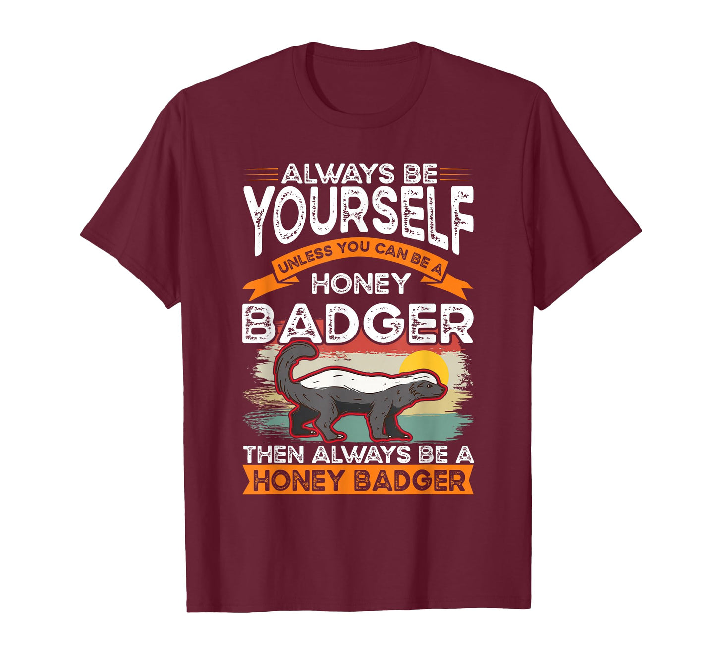 Always be yourself Unless you can be a Honey Badger T-Shirt
