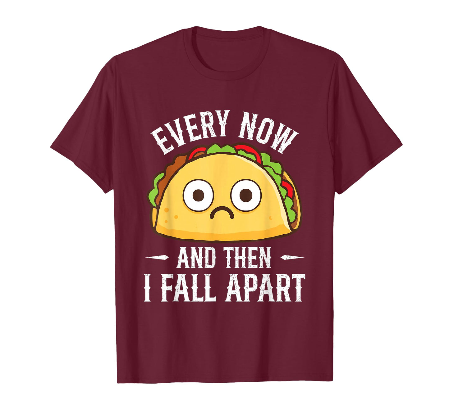 Every Now and Then I Fall Apart - Taco Lover Mexican Food T-Shirt