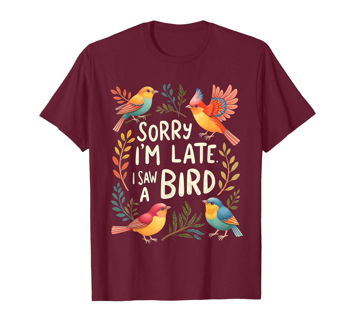 SORRY I'M LATE. I SAW A Bird Whimsical Bird T-Shirt