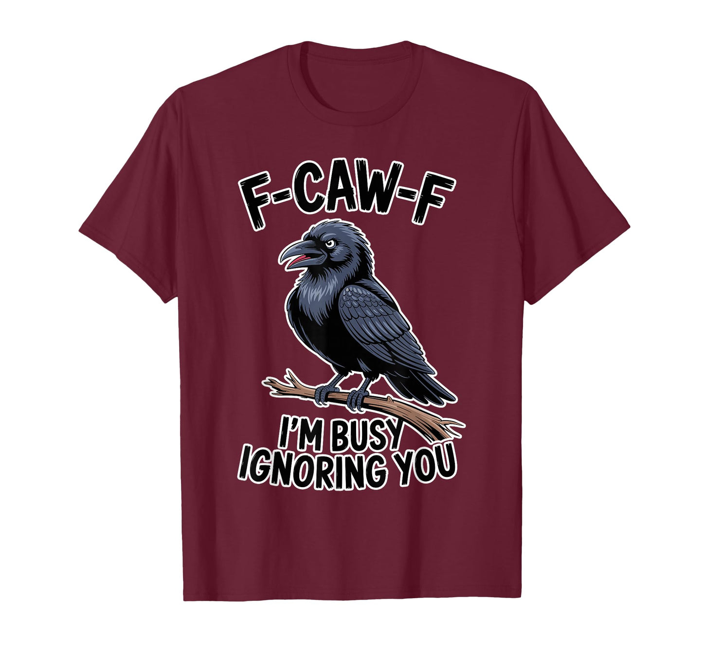 F-Caw-F Funny Raven I’m Busy Ignoring You Crow Adult Humor T-Shirt