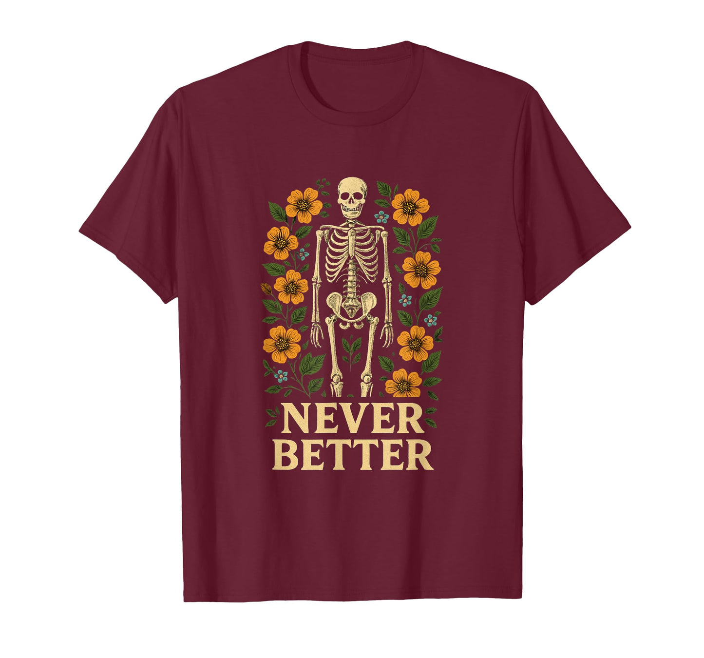 Skeleton Surrounded with Flowers Never Better Funny Bones T-Shirt
