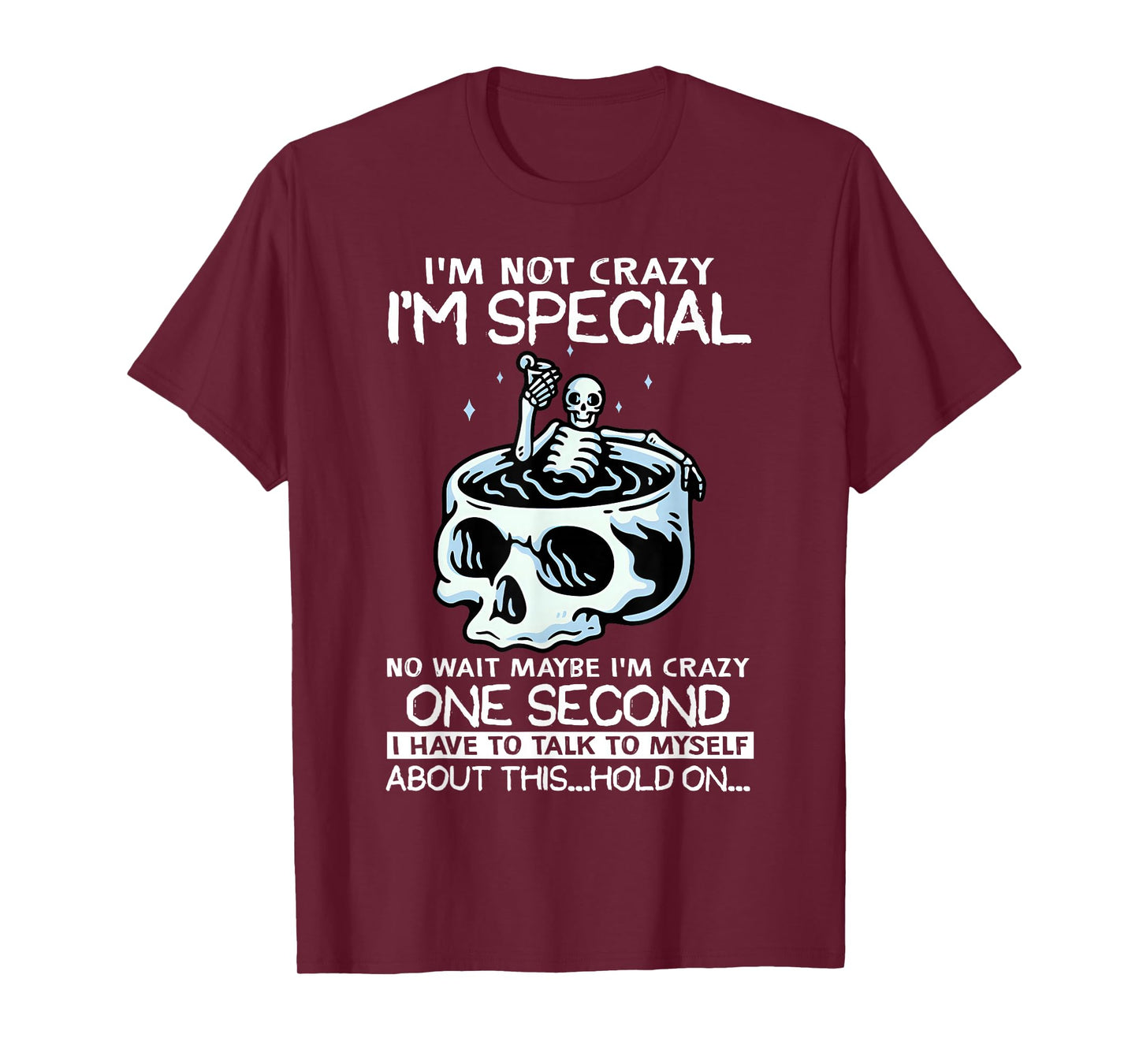 Skeleton I'm Not Crazy I'm Just Special No Wait Maybe I Am T-Shirt
