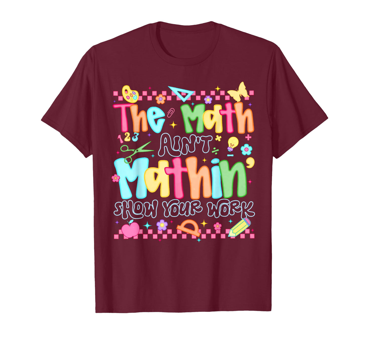 The Math Ain't Mathing Show Your Work Back To School Math T-Shirt