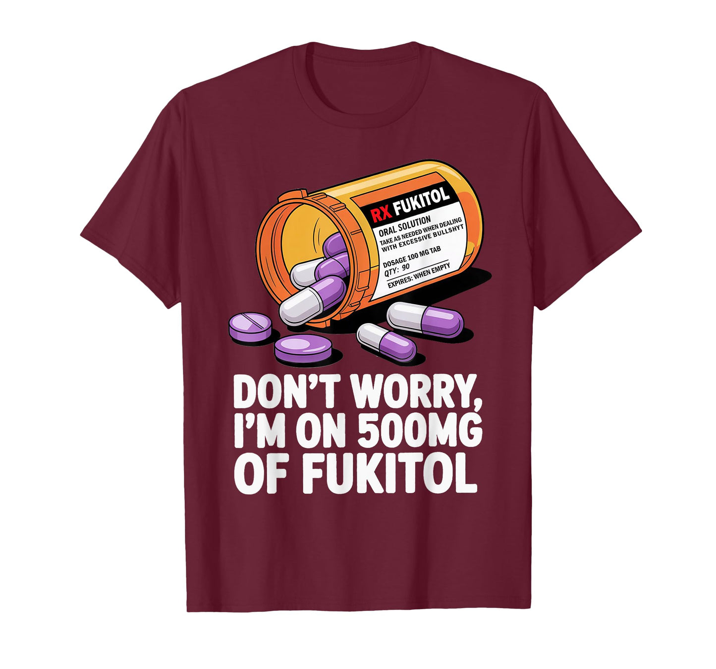 Don't Worry I'm on 500mg of Fukitol Funny Adult Sarcastic T-Shirt
