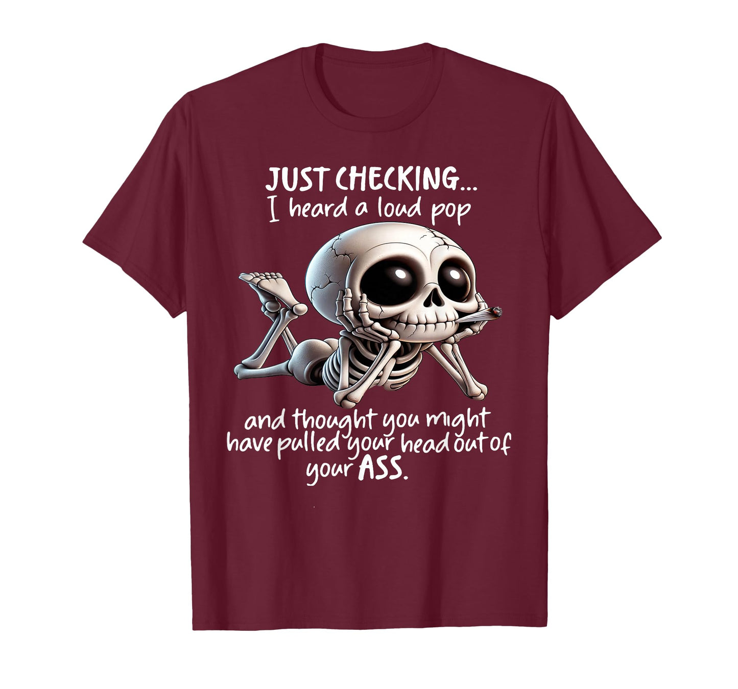 Skeleton Just Checking I Heard A Loud Pop and Thought You T-Shirt