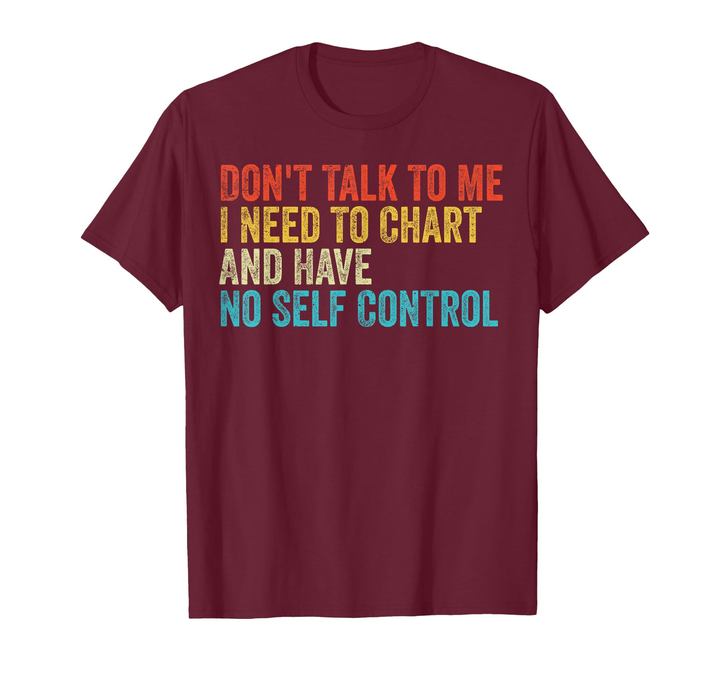 Don't Talk To Me I Need To Chart And Have No Self Control T-Shirt