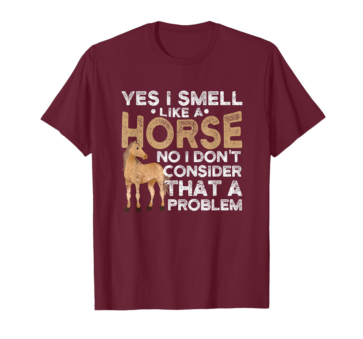 Yes I Smell Like A Horse No I Don't Consider That A Problem T-Shirt