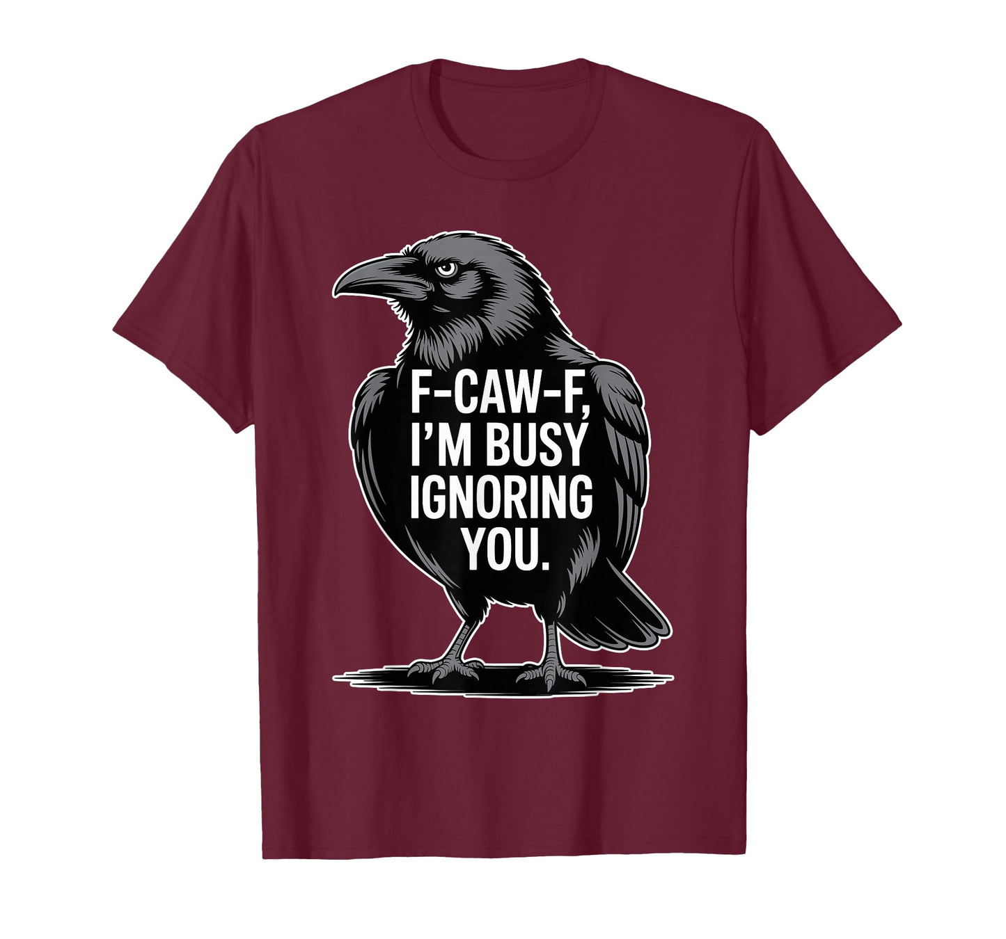 F-Caw-F I’m Busy Ignoring You Funny Crow Raven Saying Gift T-Shirt