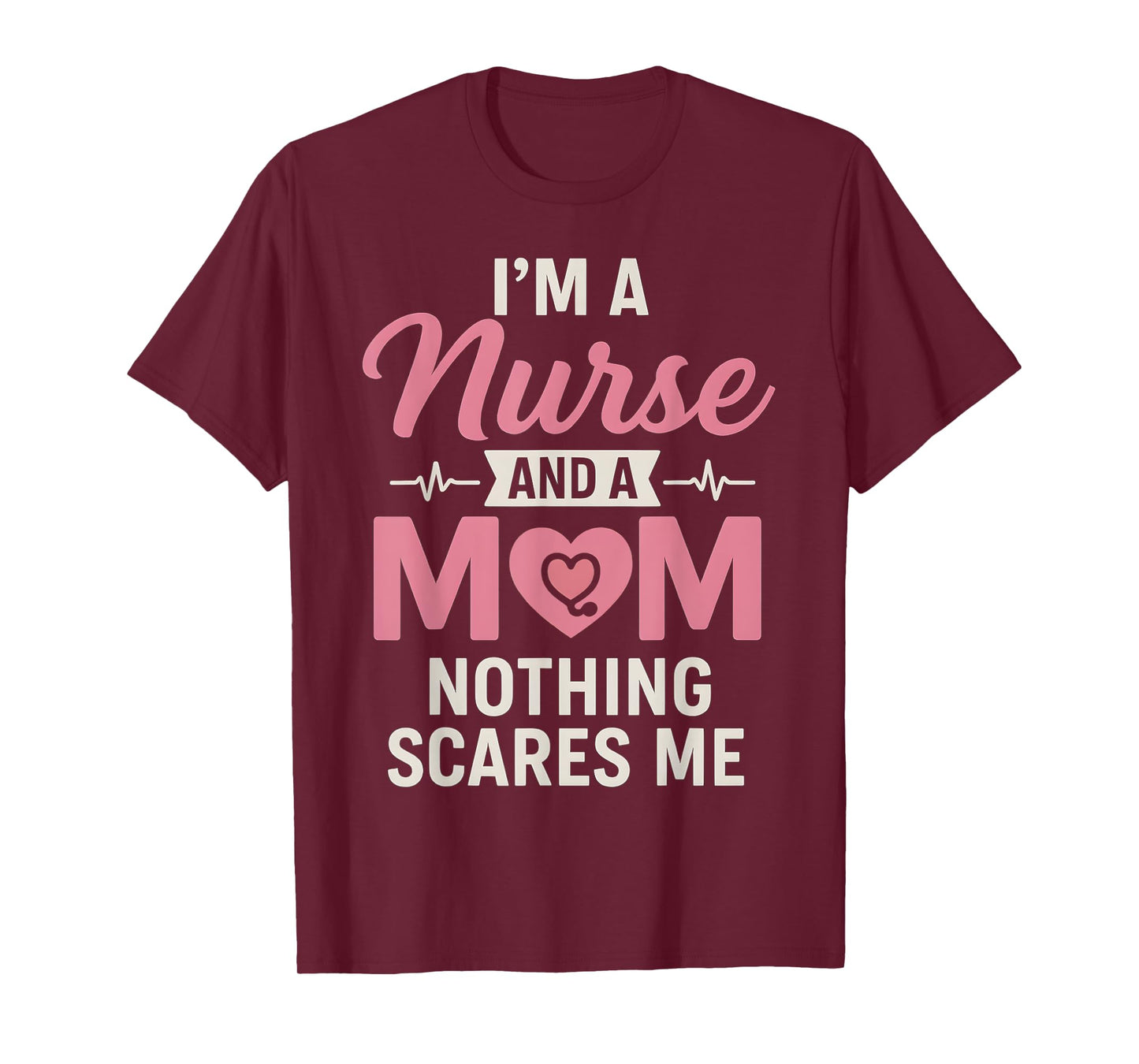 Funny I'm A Nurse And A Mom Nothing Scares Me Mothers Day T-Shirt