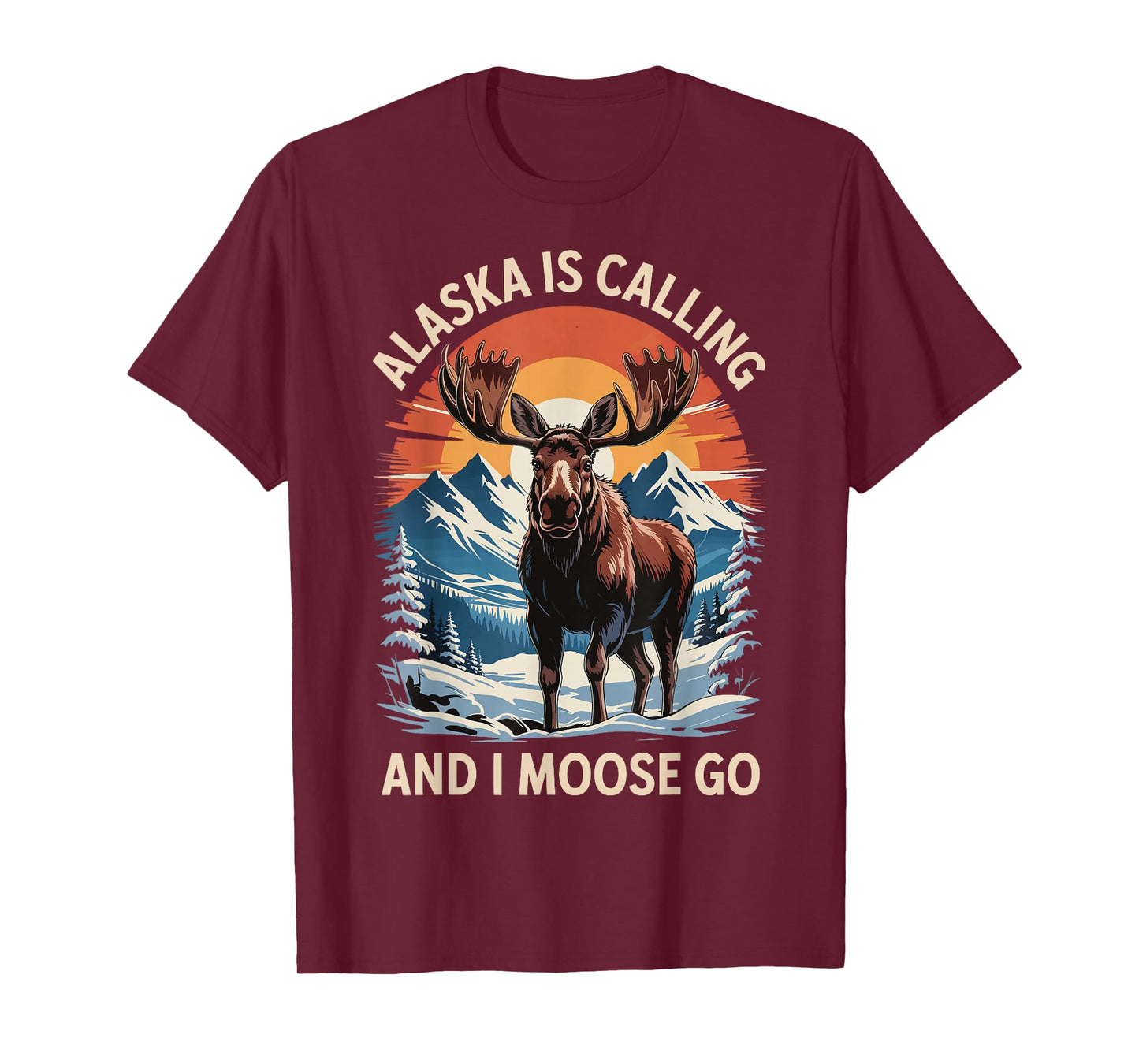 Alaska Is Calling And I Moose Go T-Shirt