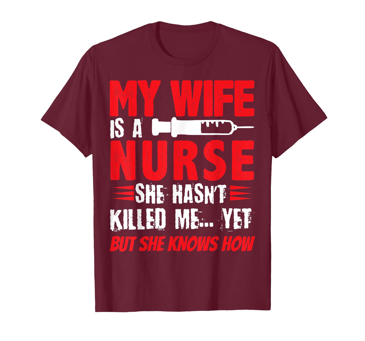 My Wife Is A Nurse She Hasnt Killed Me Yet But She Knows How T-Shirt