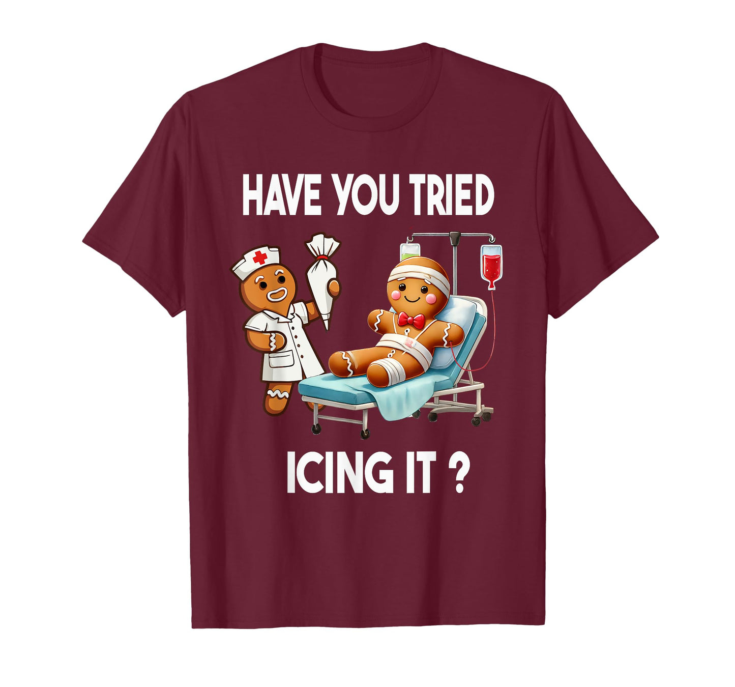 Have You Tried Icing It Funny Christmas Nurse Gingerbread T-Shirt