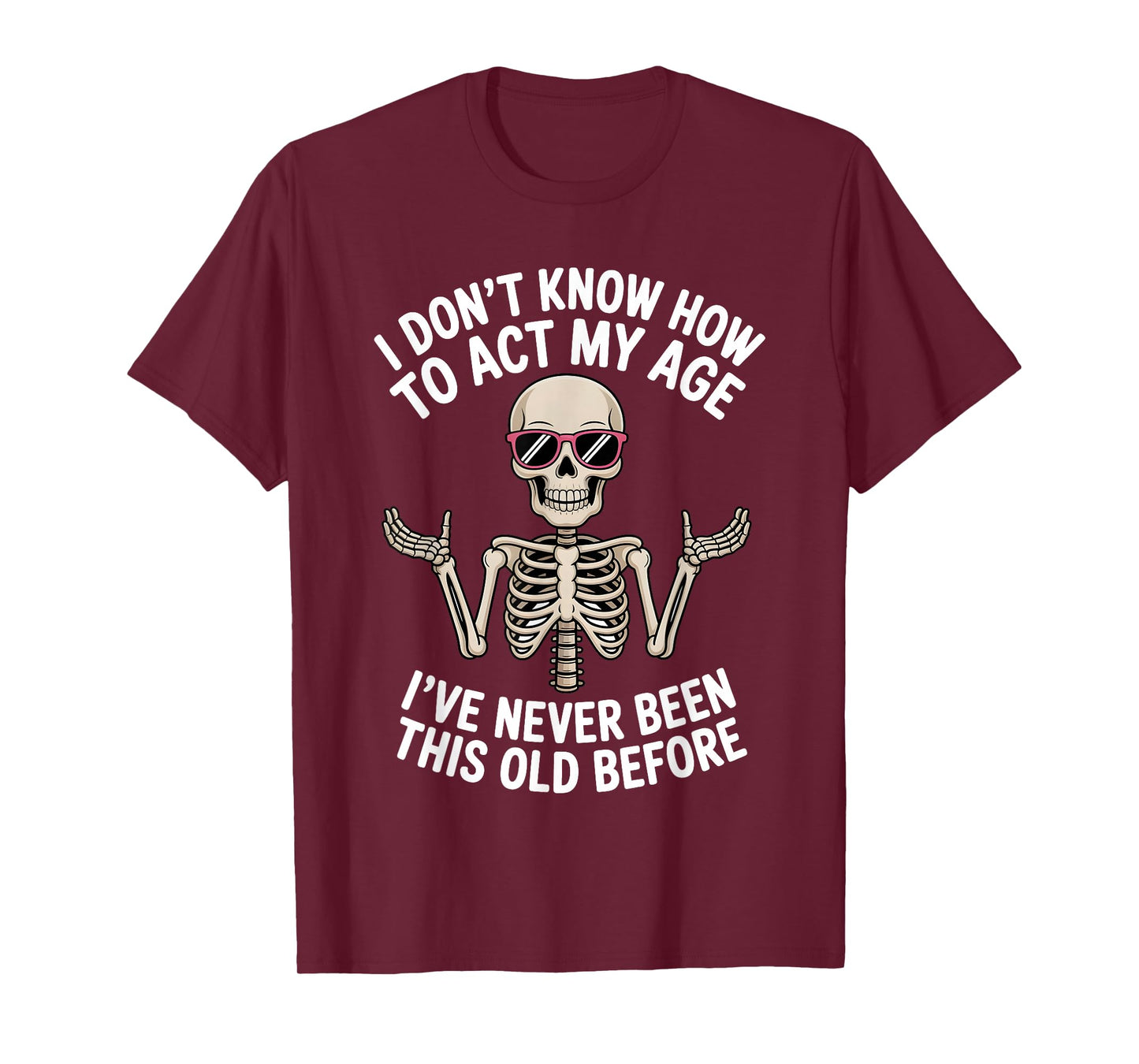 I Don't Know How to Act My Age I've Never Been This Old T-Shirt