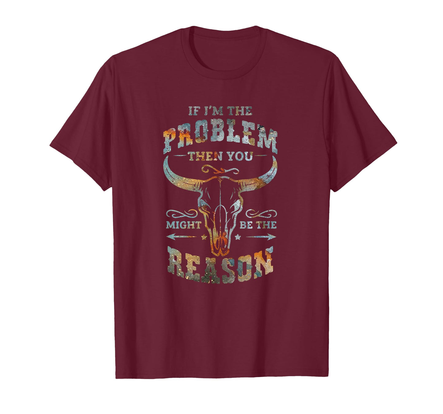 If I am the problem then you be the reason cowboy country T-Shirt