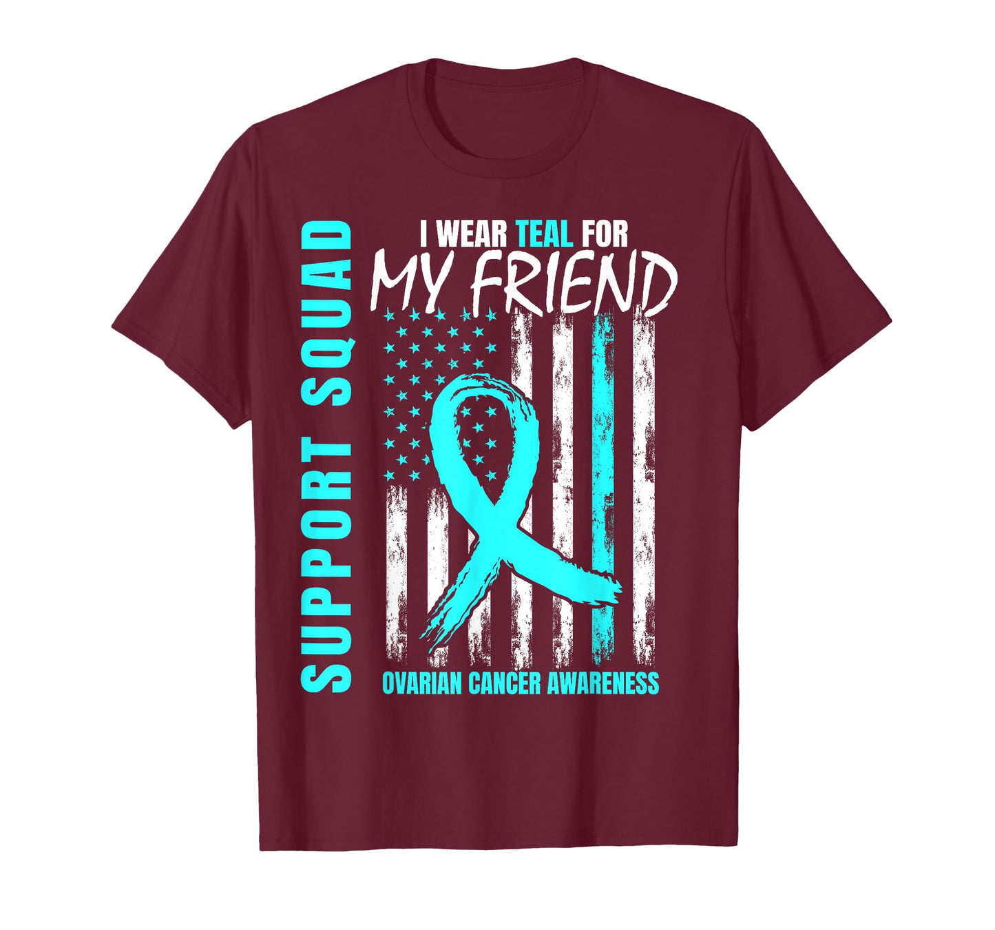 Support Squad I Wear Teal For My Friend Ovarian Cancer Flag T-Shirt
