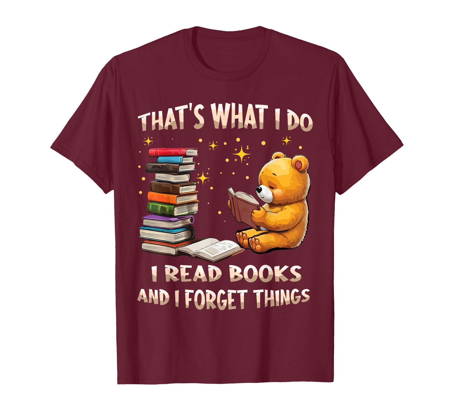 That's What I Do I Read Books And Forget Things Love Books T-Shirt