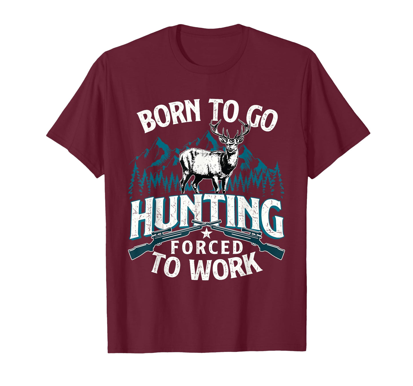 Born To Go Hunting Forced To Work - Deer Hunter Animal Lover T-Shirt