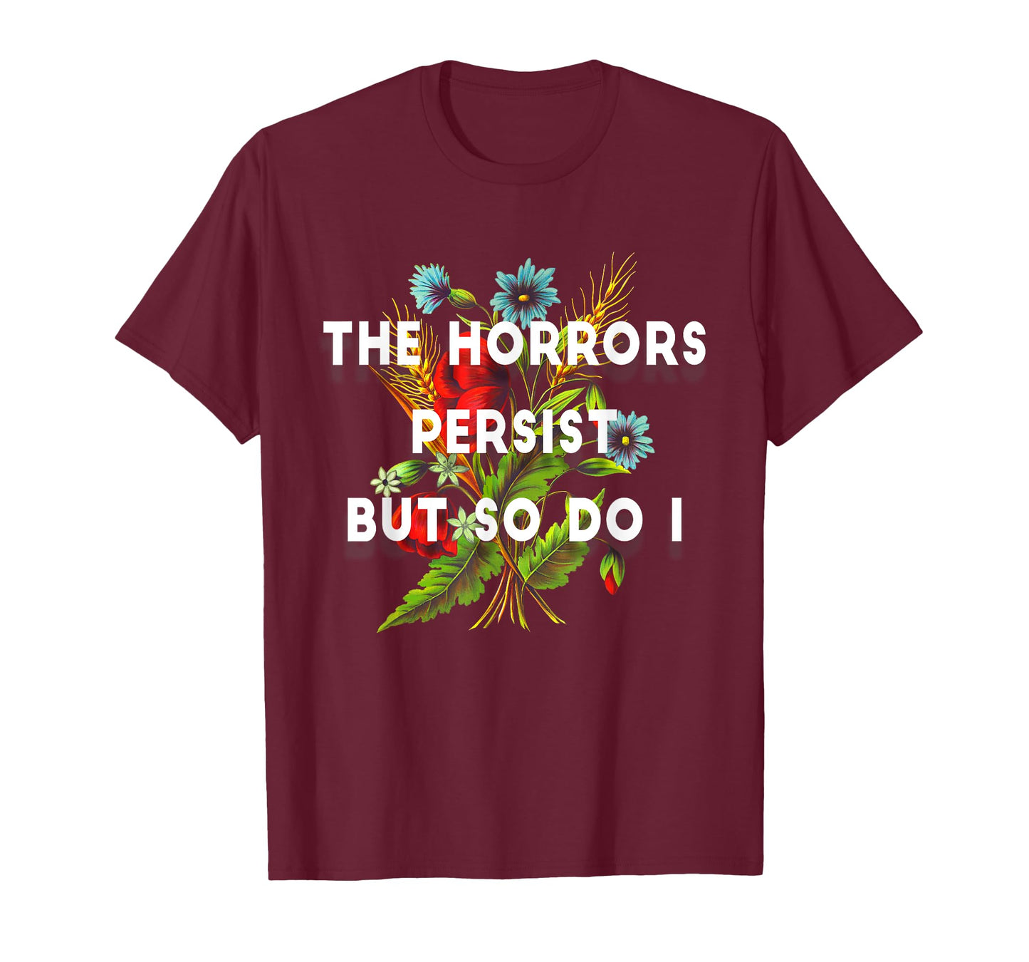 The Horrors Persist But So Do I Humor Grave & Flower Design T-Shirt