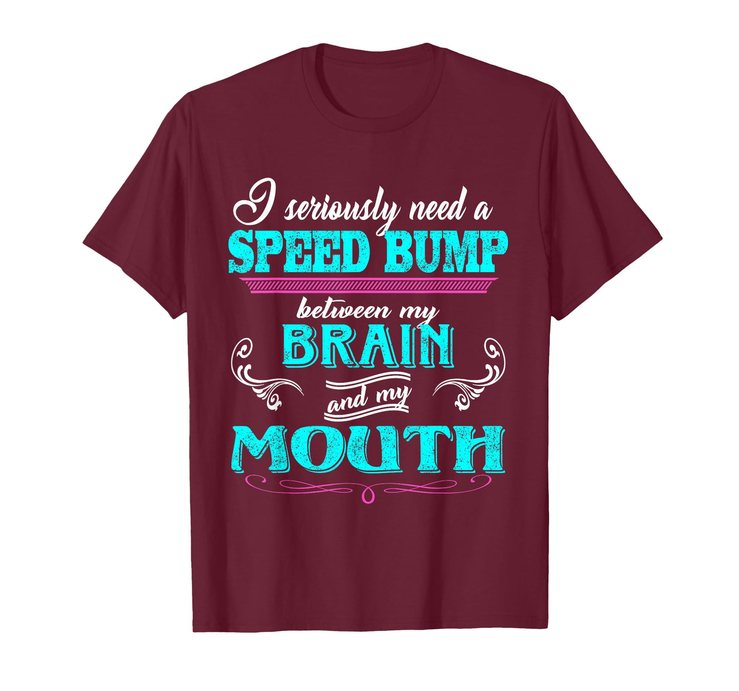 I Seriously Need A Speed Bump Between My Brain And My Mouth T-Shirt