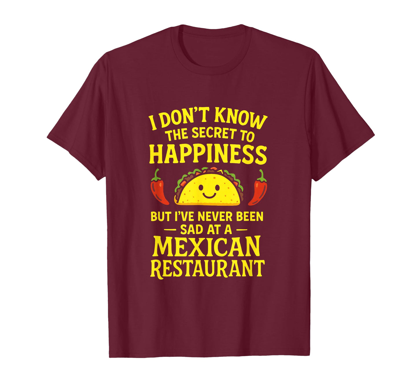 I Don't Know The Secret to Happiness - Taco Lovers T-Shirt