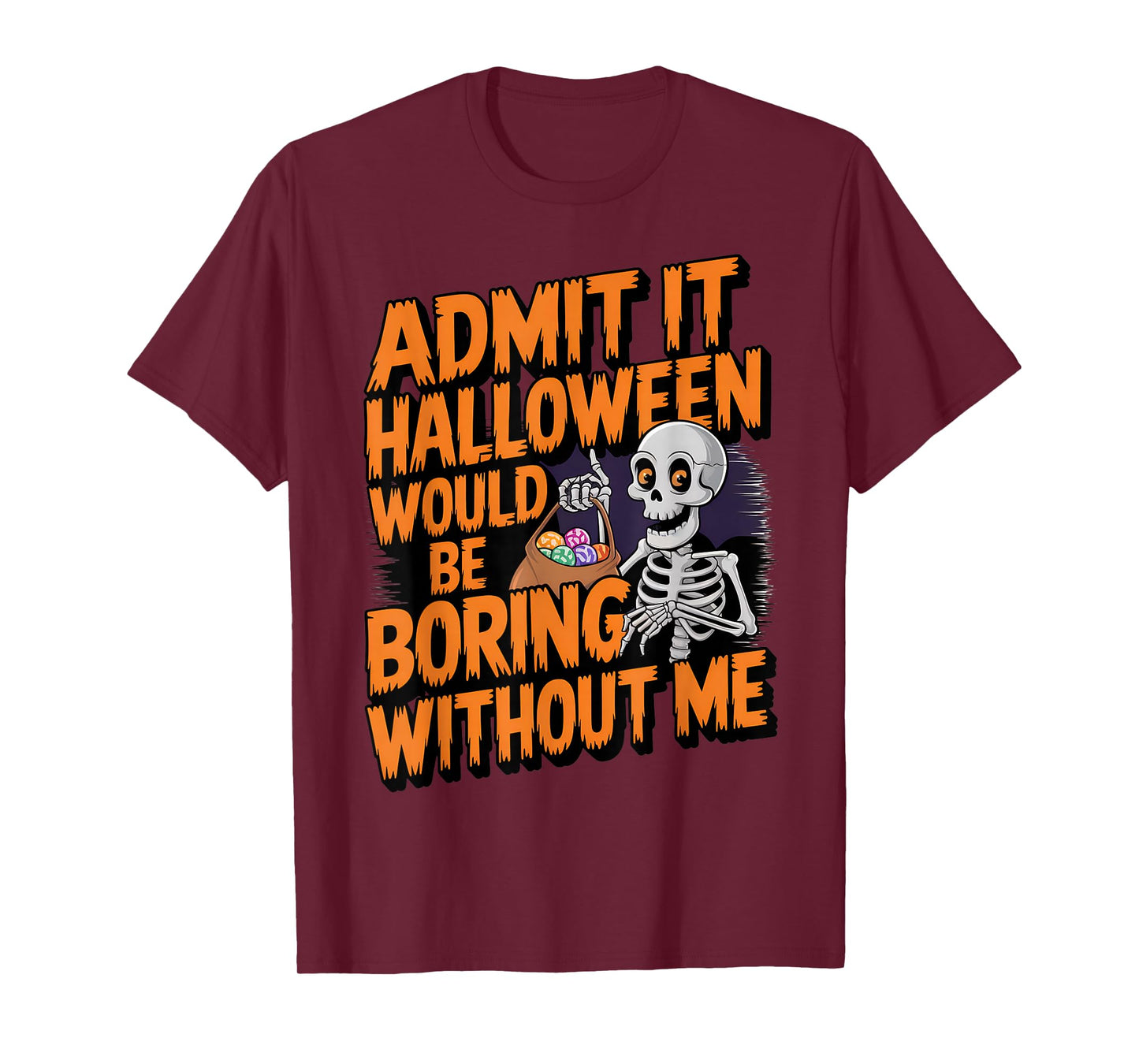 Admit It Halloween Would Be Boring Without Me Funny Skeleton T-Shirt