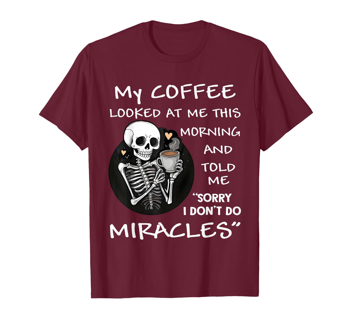 Skeleton My Coffee Looked at Me This Morning and Told Me T-Shirt