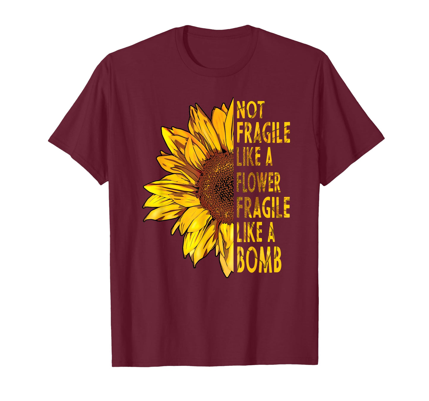 not fragile like a flower fragile like a bomb Sunflower T-Shirt