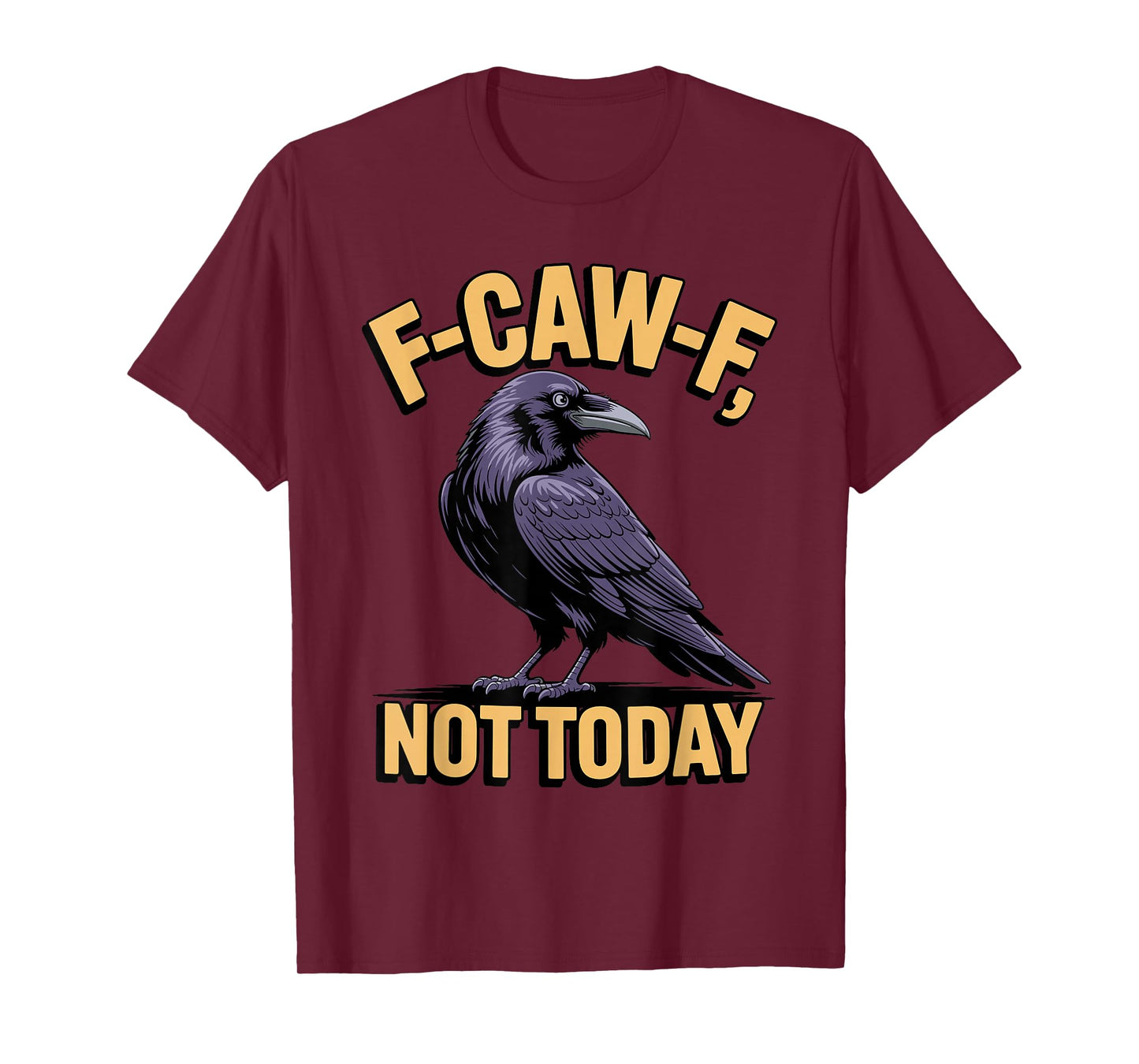 F-CAW-F Not Today Raven Funny Sarcastic Crow Humor T-Shirt