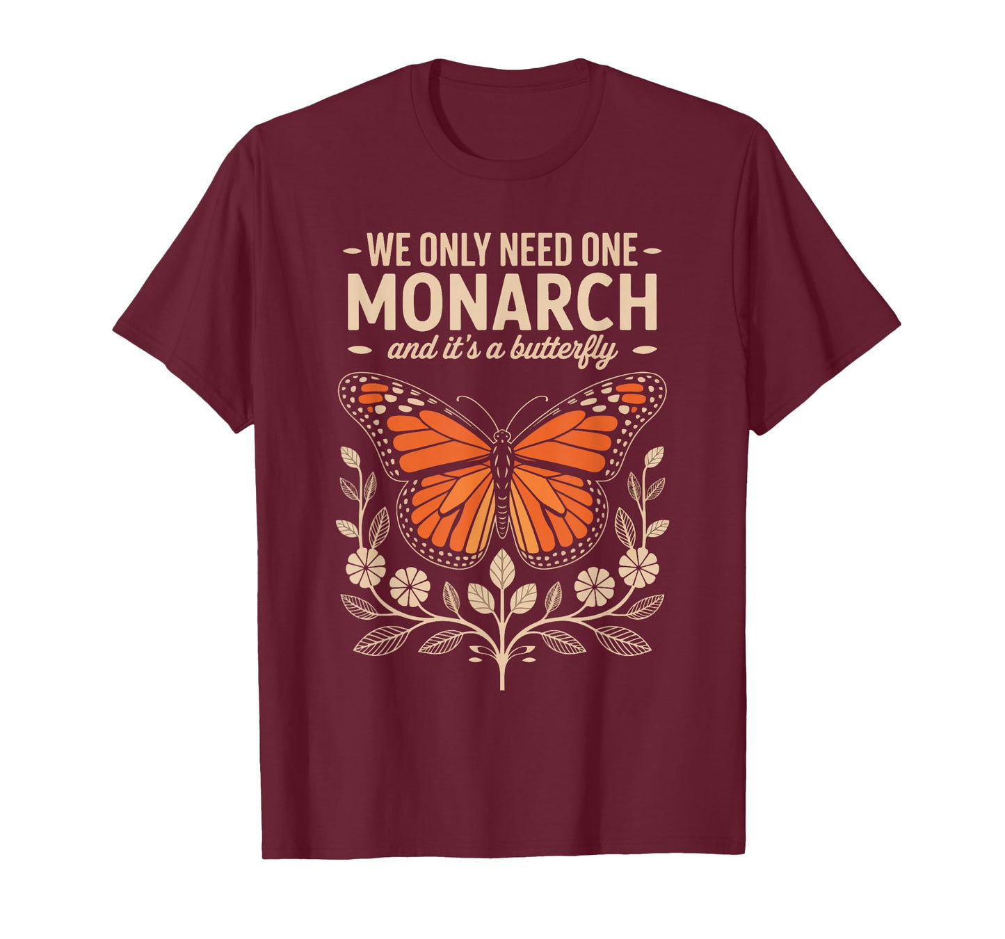 We Only Need One Monarch and It's A Butterfly T-Shirt