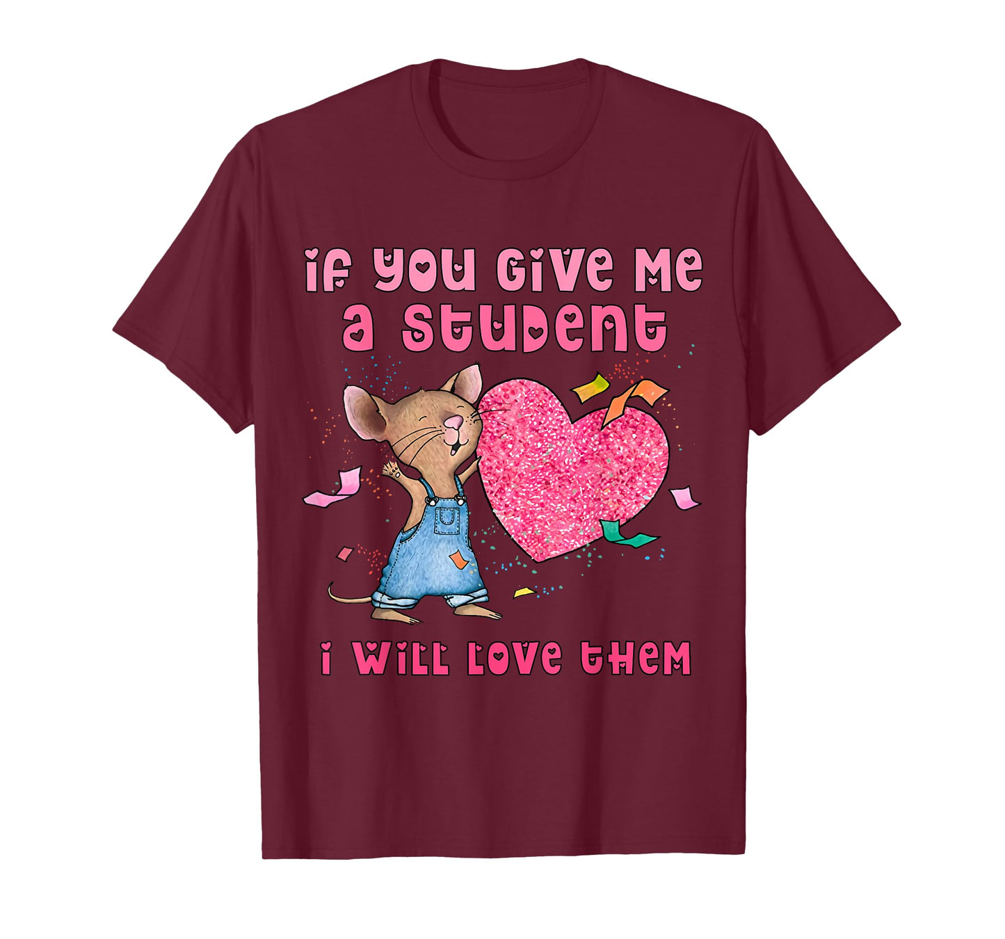 Mouse If You Give Me A Student I Will Love Them T-Shirt