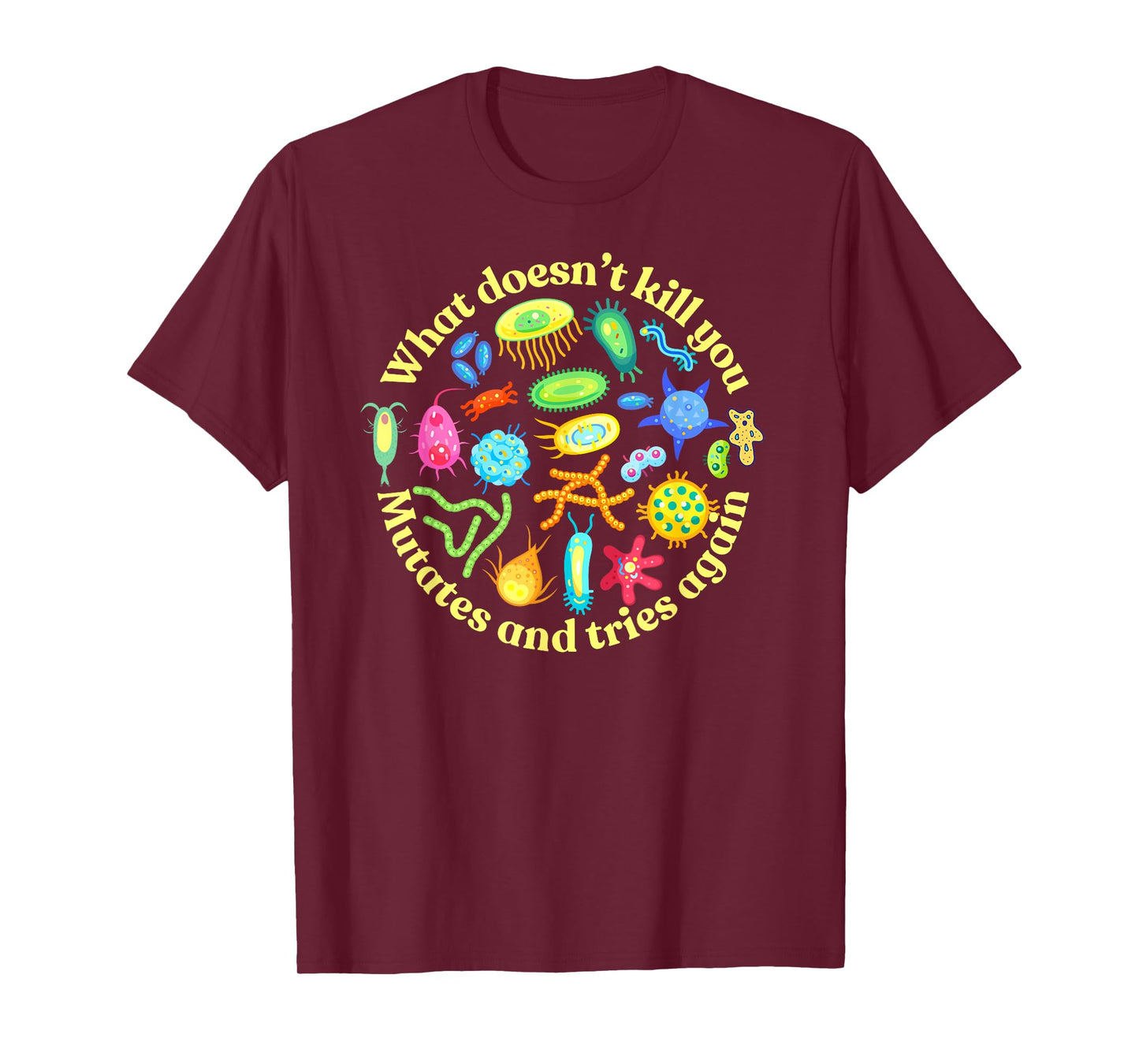 What Doesn't Kill You mutates and Tries Again, Microbiology T-Shirt