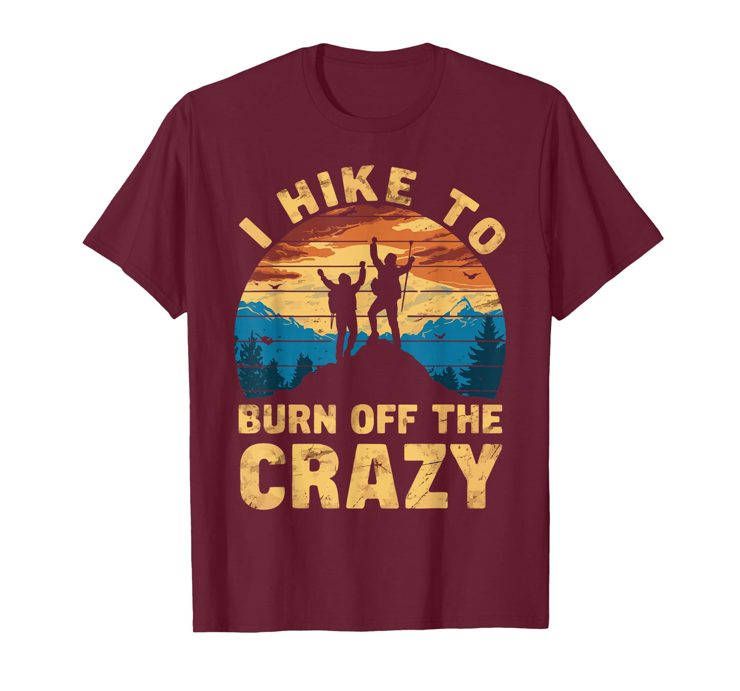 Outdoor Nature Hiker Fitness Adventurer Trekker I Hike To Burn Off The Crazy T-Shirt