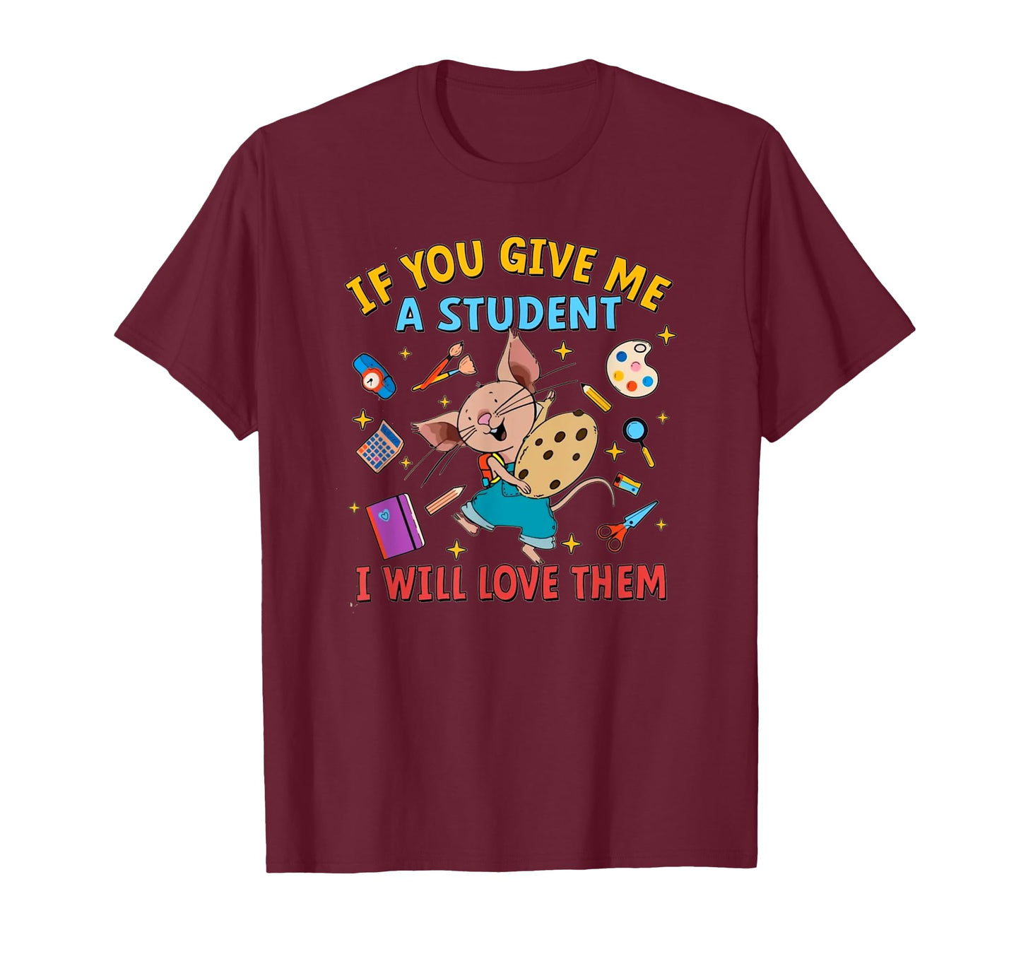 If You Give Me A Student I Will Love Them Teacher T-Shirt