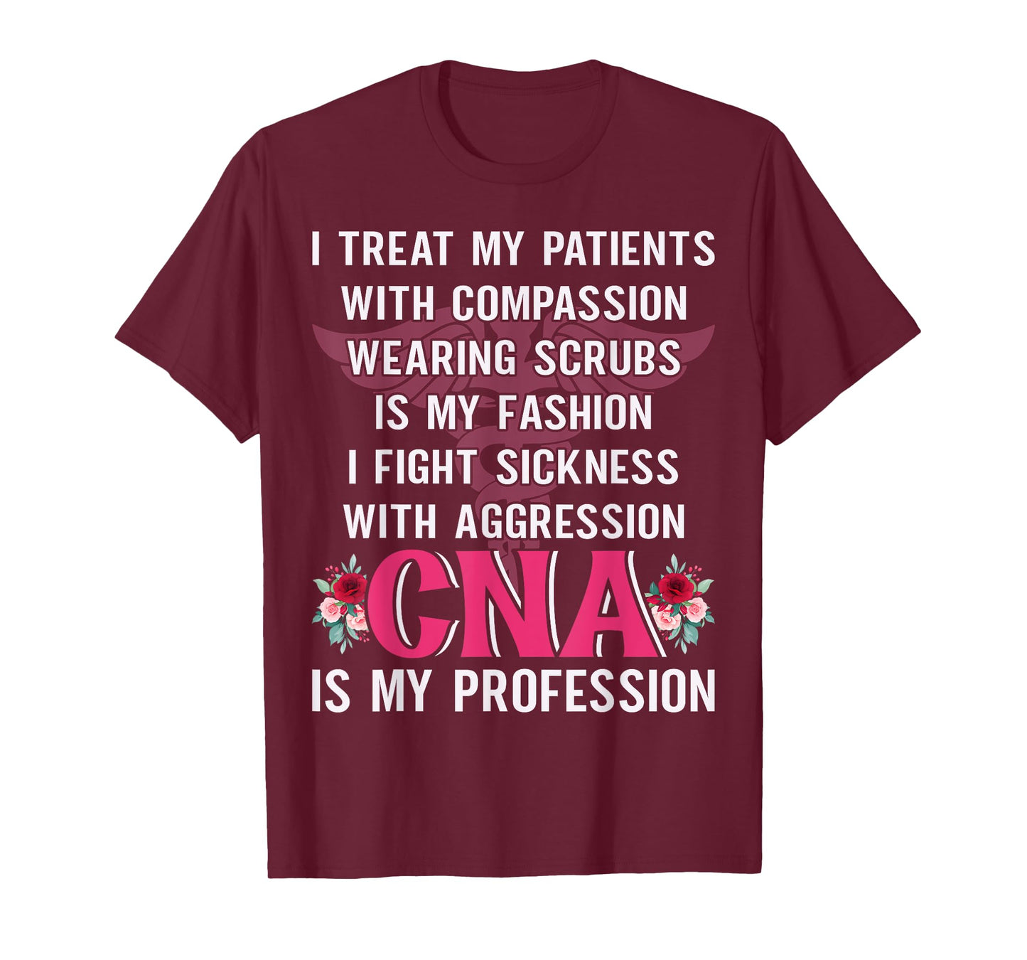 I Treat My Patients With Compassion Wearing Scrubs Is My T-Shirt