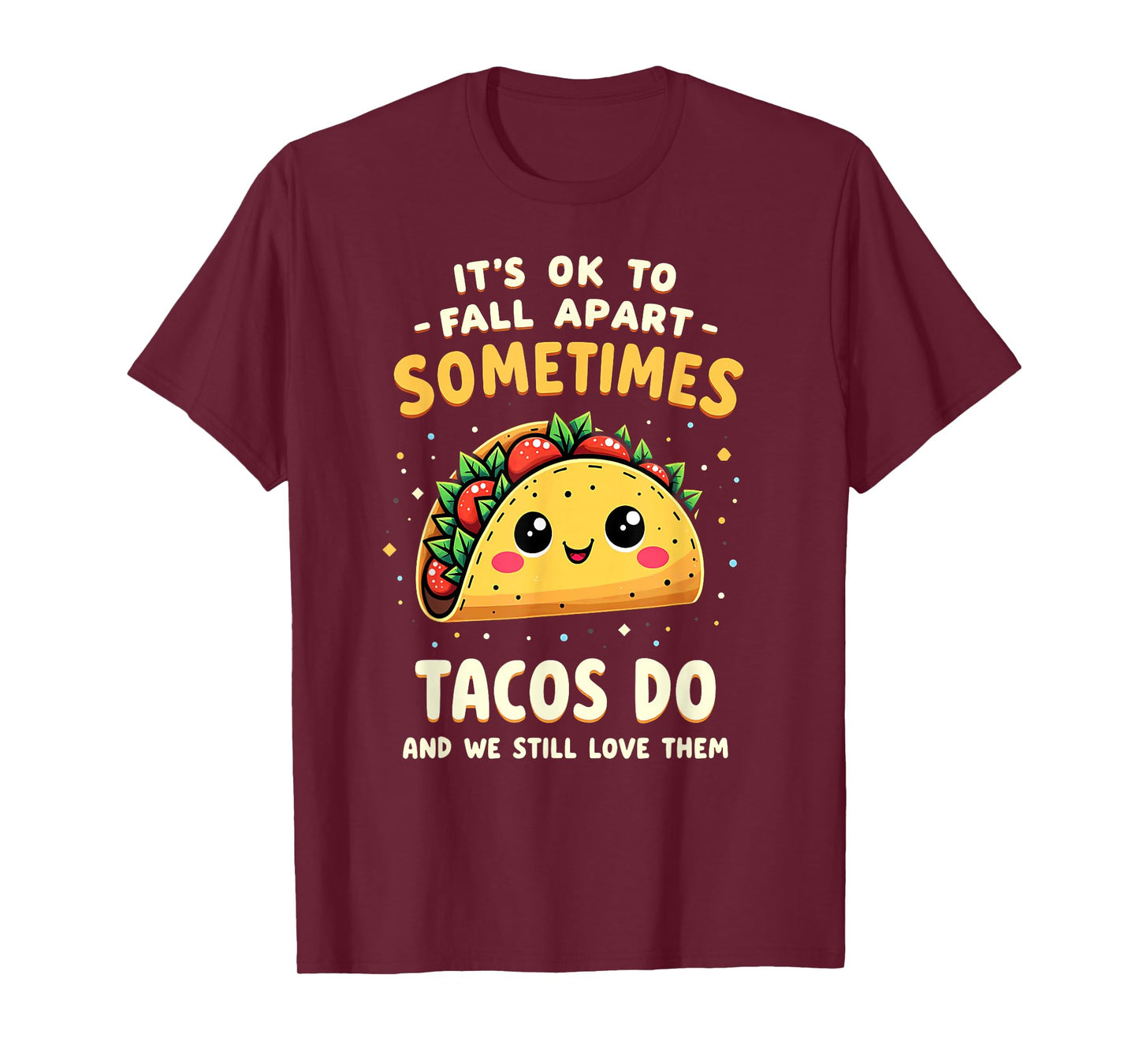 It's Ok to Fall Apart Sometimes Tacos Do T-Shirt
