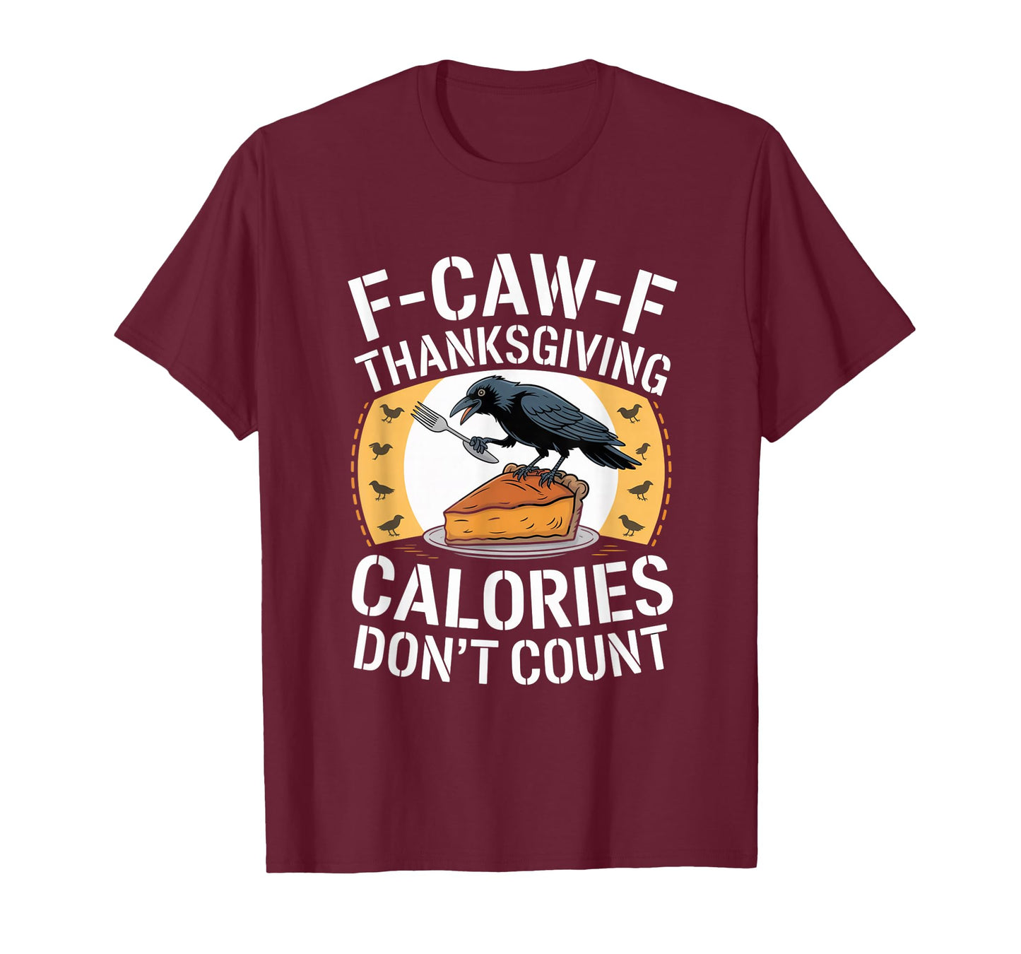 F-CAW-F Crow Thanksgiving Calories Don't Count Funny Turkey T-Shirt