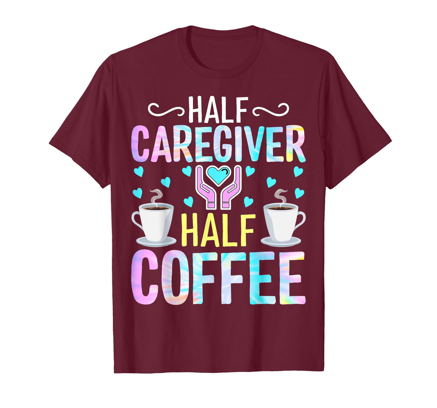 Half Caregiver Half Coffee - Coffee Lover Nurse Caregiver T-Shirt