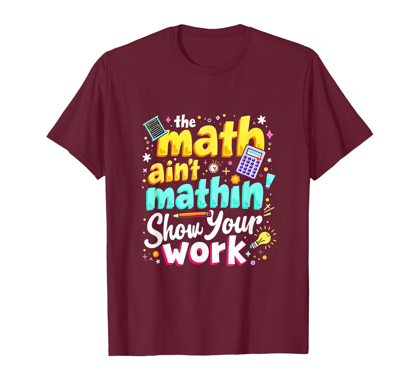 The Math Ain't Mathin' Show Your Work T-Shirt