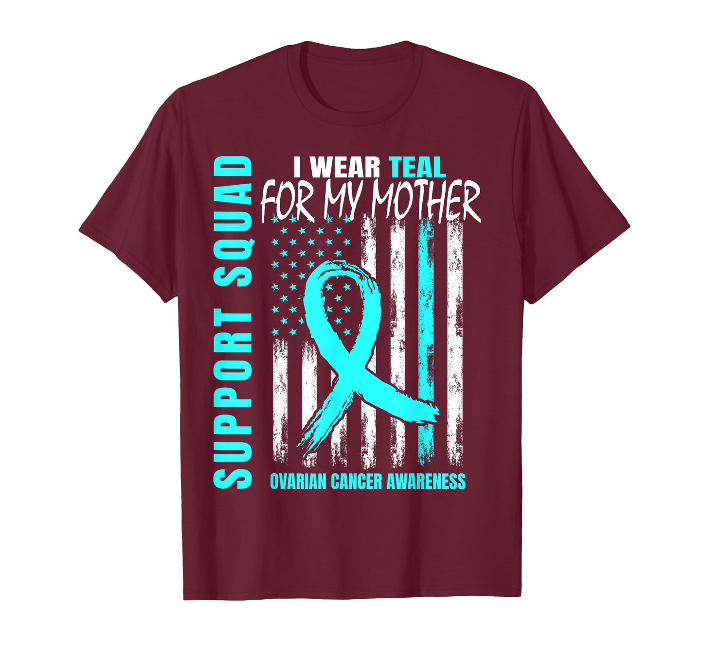 Support Squad I Wear Teal For My Mom Ovarian Cancer Flag T-Shirt
