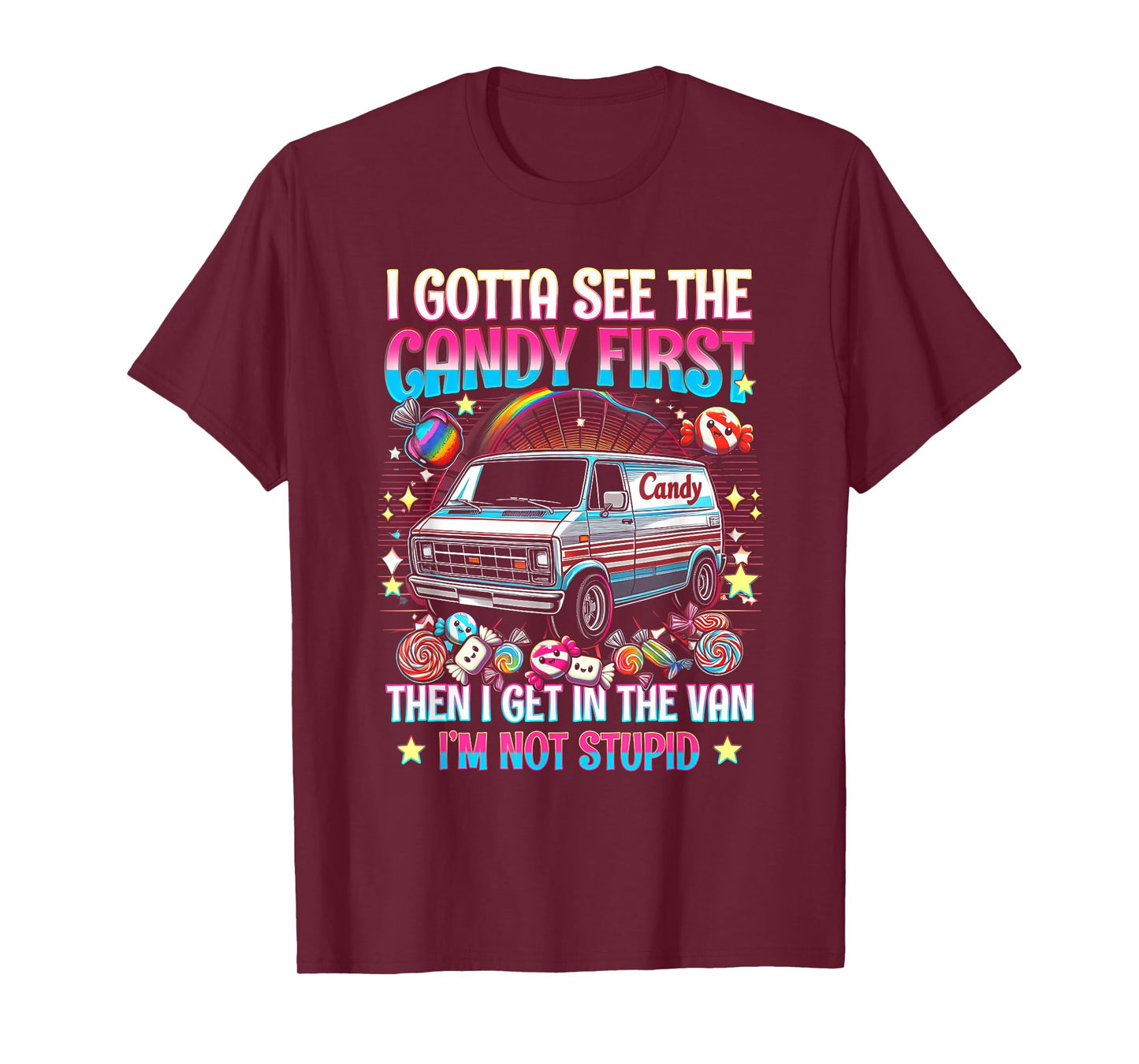 I Gotta See The Candy First Then I Get In The Van Not Stupid T-Shirt