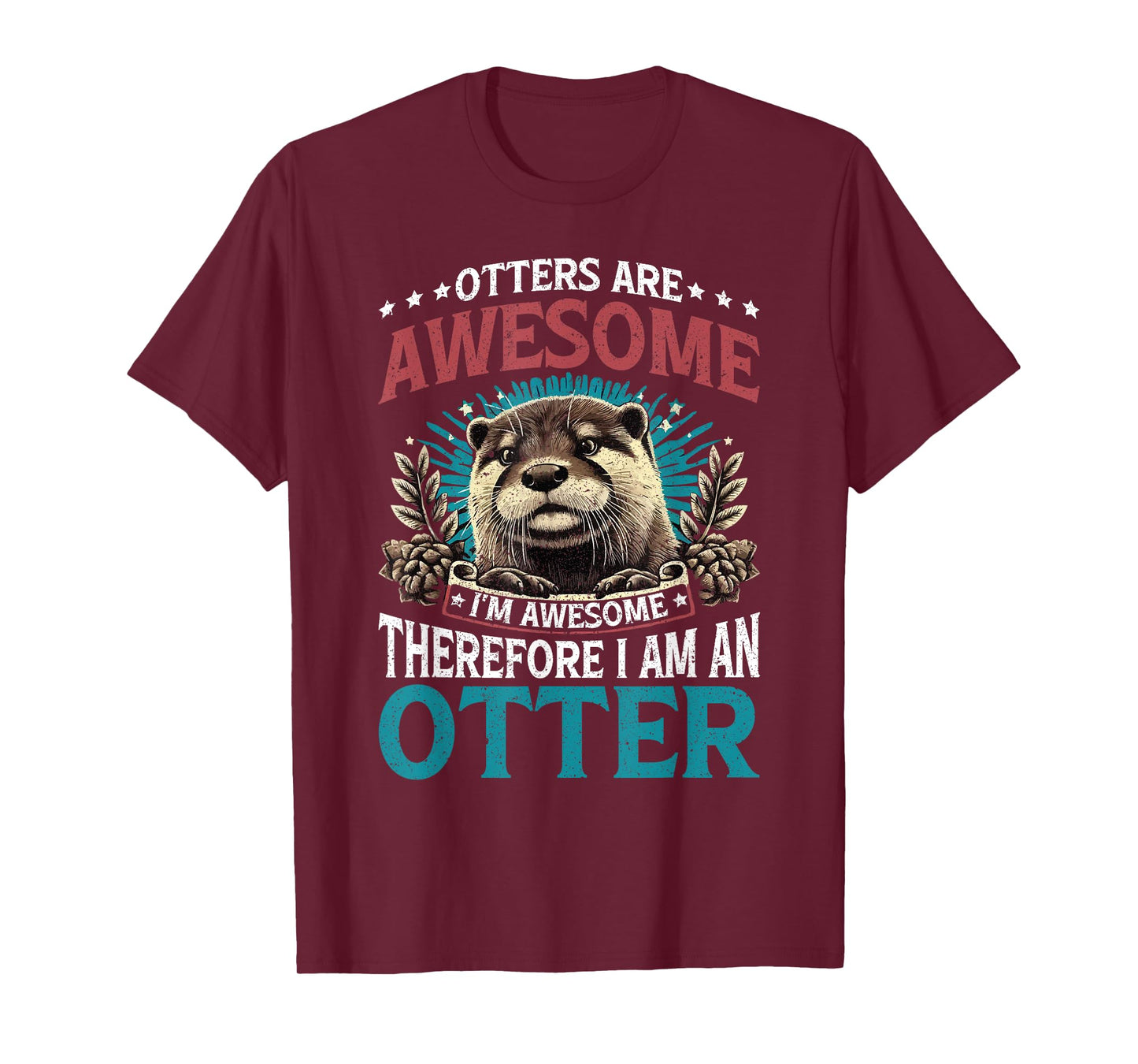 Otter Otters Are Awesome I'm Awesome Therefore I Am An Otter T-Shirt