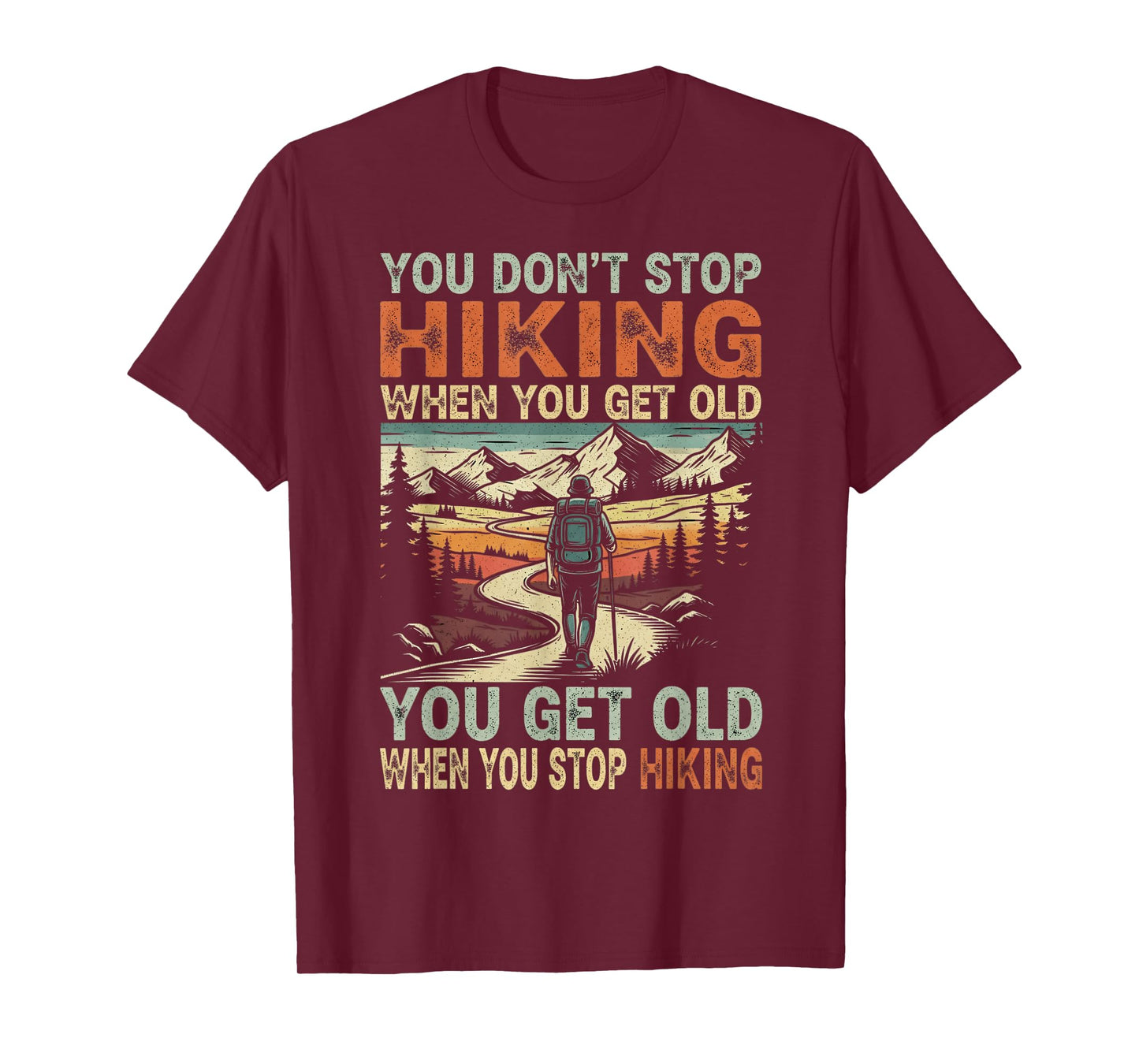You Don't Stop Hiking When You Get Old, You Get Old When You T-Shirt