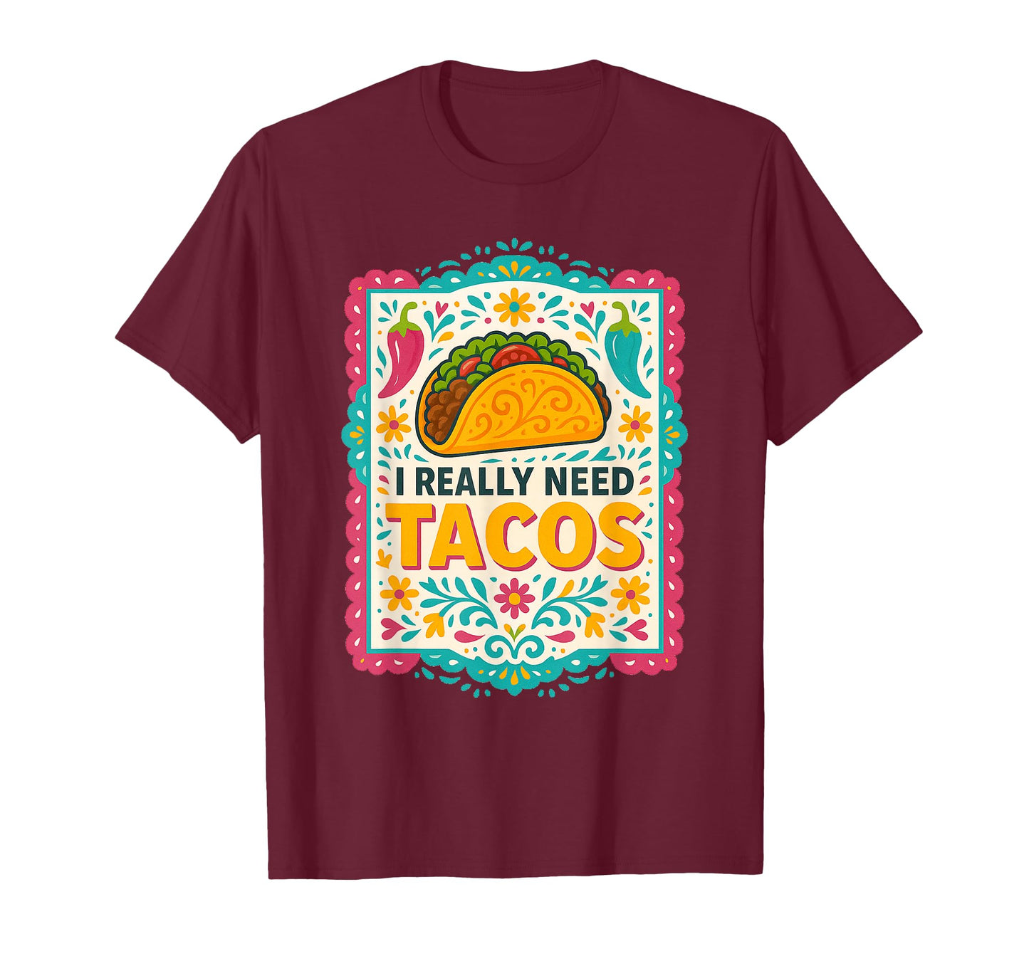 I Really Need Tacos Mexican Food Fiesta Funny Quote T-Shirt