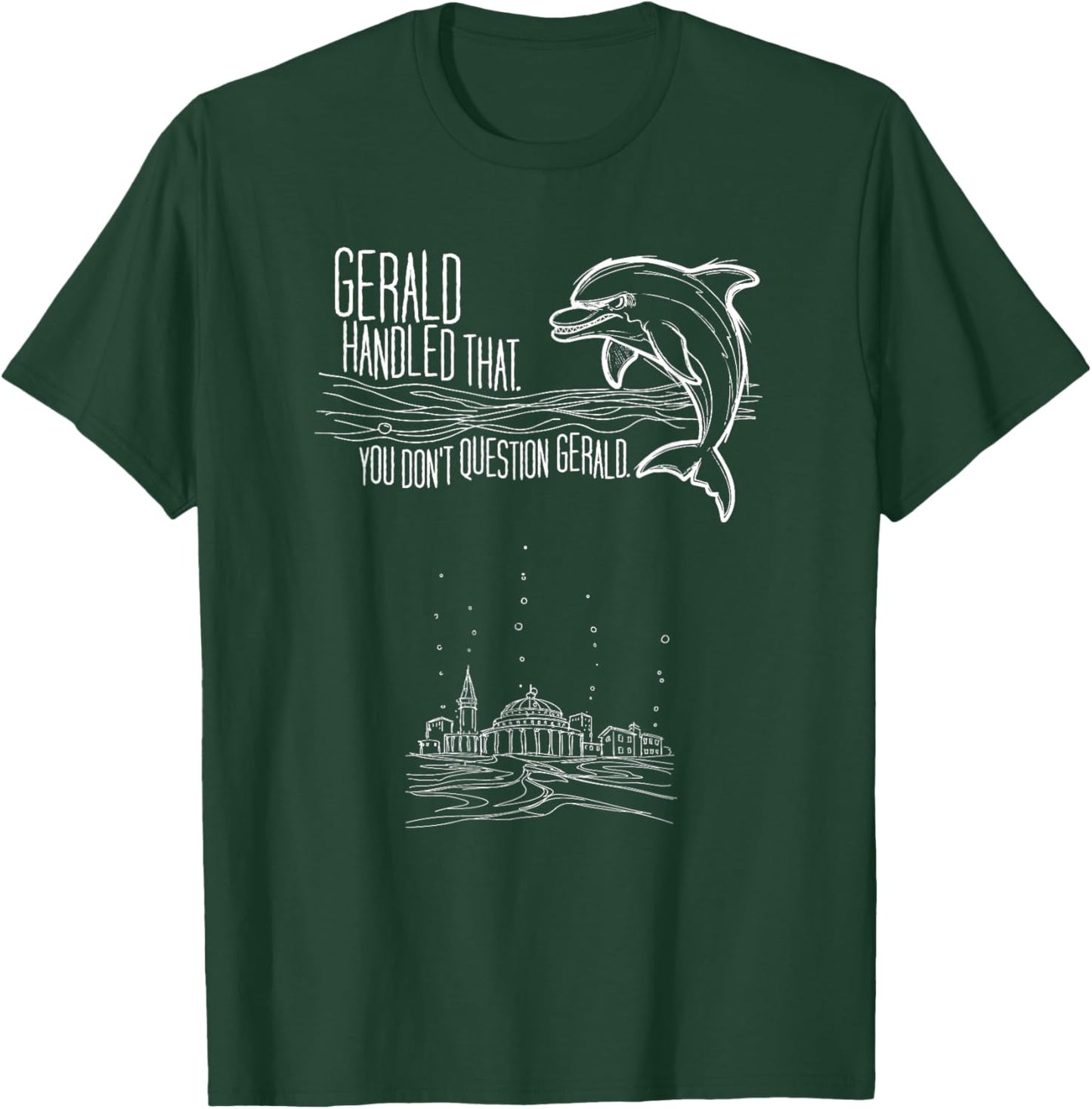 You Don't question Gerald, The Dolphin Foreman. T-Shirt T-Shirt - T-Shirt | Forest