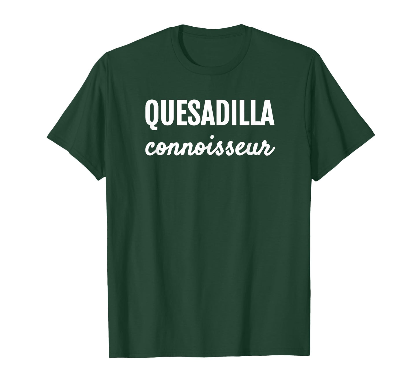 QUESADILLA CONNOISSEUR MEXICAN FOODIE LOVE T SHIRT T-Shirt