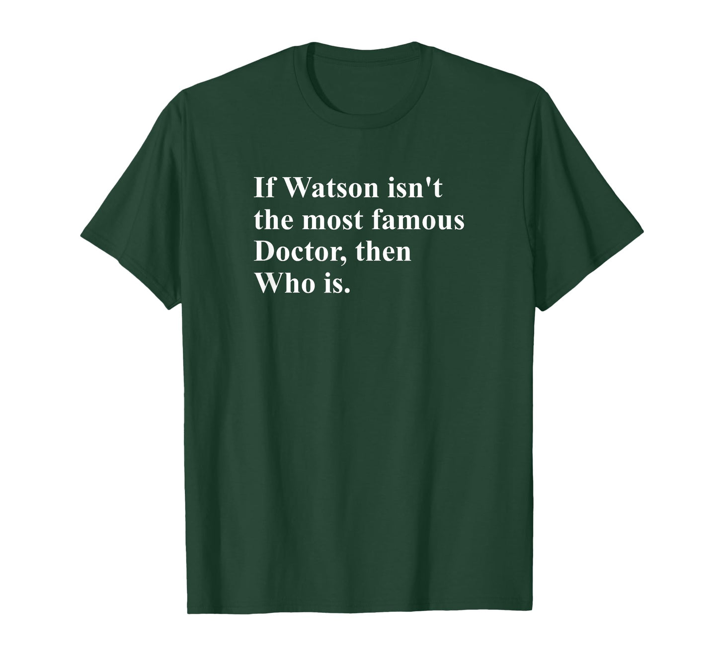 If Watson Isn't The Most Famous Doctor Then Who Is Funny Pun T-Shirt