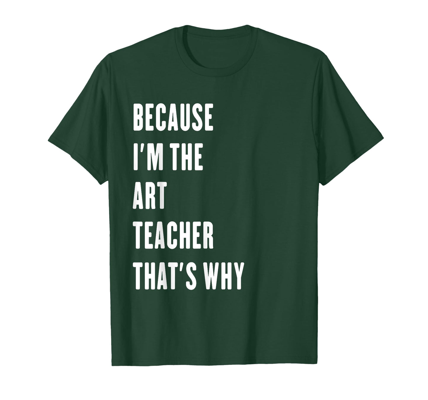 because i'm the Art Teacher that's why T-Shirt