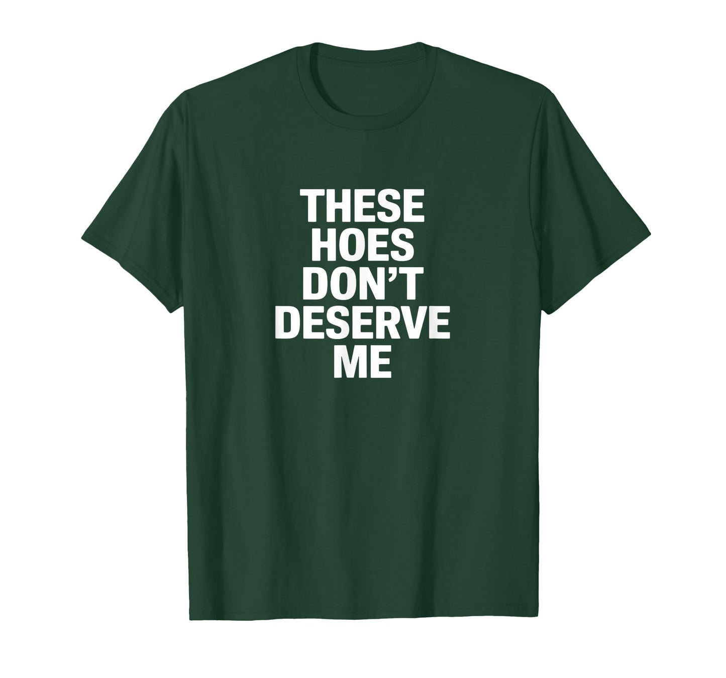 Funny These Hoes Don't Deserve Me Joke Saying T-Shirt