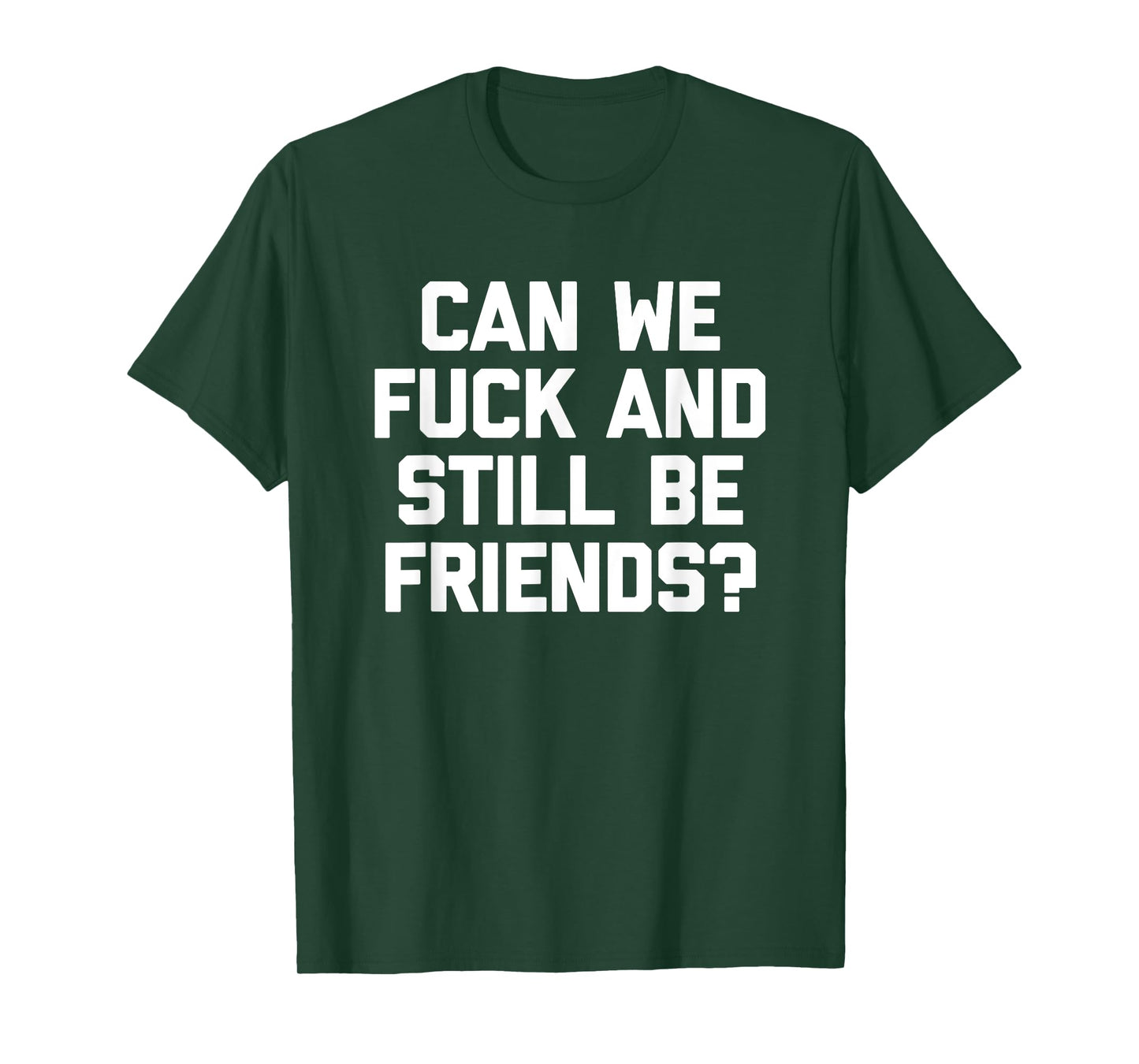 Can We Fuck & Still Be Friends? - Funny Saying Sarcastic T-Shirt